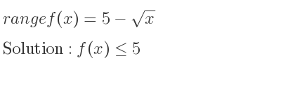 The range of f(x)=5-sqrt(x) is f(x)<= 5